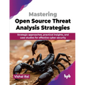 Mastering Open Source Threat Analysis Strategies: Strategic approaches, practical insights, and case studies for effective cyber security (English Edi - Paperback