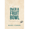 Love Over a Fruit Bowl: A Story of Love Overcoming Fear - Paperback