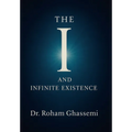 The "I" and Infinite Existence: Discovering Who You were Before the World Told You Who to Be - Hardcover