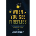When You See Fireflies: Equipping Leaders and Parents to Minister Effectively to Generation Alpha - Paperback
