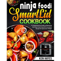Ninja Foodi SmartLid Cookbook: A Comprehensive Guide to Mastering the Ninja Foodi Smartlid Innovative Recipes for Epicurean Delight - Paperback