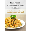 Fruit Fusion: A Vibrant Fruit Salad Cookbook - Paperback
