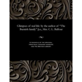 Glimpses of Real Life: By the Author of the Burnish Family [i.E., Mrs. C. L. Balfour - Paperback