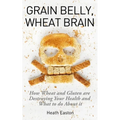 Grain Belly, Wheat Brain: How Wheat And Gluten Are Destroying Your Health And What To Do About It - Paperback