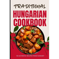 Traditional Hungarian Cookbook: 50 Authentic Recipes from Hungary - Paperback
