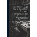 Common-Sense Stair Building and Handrailing - Hardcover