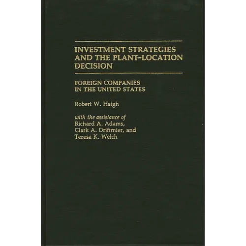 Investment Strategies and the Plant-Location Decision: Foreign Companies in the United States - Hardcover