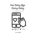 How Dating Apps Destroy Dating - The Challenge of Finding a Partner - Paperback