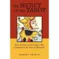 The Secret of the Tarot: How the Story of the Cathars Was Concealed in the Tarot of Marseilles - Paperback