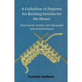 A Collection of Patterns for Knitting Articles for the Home: Chair Covers, Doyleys, Anti-Macassars and Artificial Flowers - Paperback