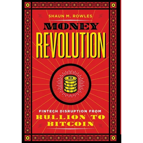 Money Revolution: Fintech Disruption from Bullion to Bitcoin - Hardcover