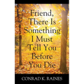 Friend, There Is Something I Must Tell You Before You Die - Paperback