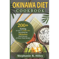 Okinawa Diet Cookbook: 200+Eating to Live a Longer Life: Revealing the Okinawa Diet's Secrets in Every Tasty Recipe - Paperback