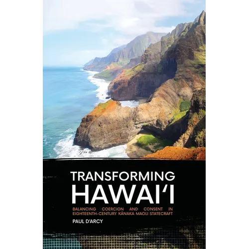 Transforming Hawai'i: Balancing Coercion and Consent in Eighteenth-Century Kānaka Maoli Statecraft - Paperback