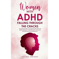 Women with ADHD Falling through the Cracks: Unmasking the Bias and Exploring Why ADD and ADHD Symptoms in Adult Women and Girls Are Misunderstood and - Paperback