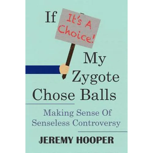 If It's A Choice, My Zygote Chose Balls: Making Sense of Senseless Controversy - Paperback