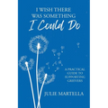 I Wish There Was Something I Could Do: A Practical Guide to Supporting Grievers - Paperback