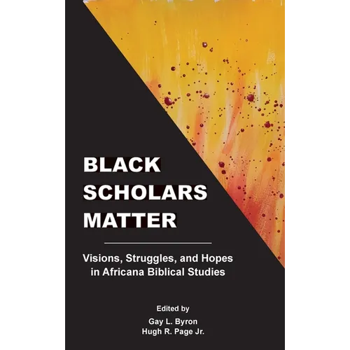 Black Scholars Matter: Visions, Struggles, and Hopes in Africana Biblical Studies - Hardcover