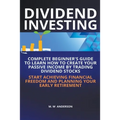 Dividend Investing I Complete Beginner's Guide to Learn How to Create Passive Income by Trading Dividend Stocks I Start Achieving Financial Freedom an - Paperback