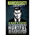 Narcissist! ... Or Not?: A Man's Guide to Transforming Hurtful Accusations into Lasting Love & Trust - Paperback