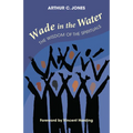 Wade in the Water: The Wisdom of the Spirituals - Revised Edition - Paperback