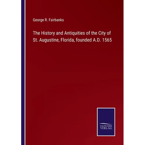 The History and Antiquities of the City of St. Augustine, Florida, founded A.D. 1565 - Paperback