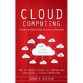 Cloud Computing: A Brief Introduction to Cloud Computing (The Ultimate Guide to Amazon Web Services - Cloud Computing) - Paperback