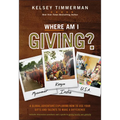 Where Am I Giving: A Global Adventure Exploring How to Use Your Gifts and Talents to Make a Difference - Hardcover
