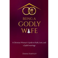 Being A Godly Wife: A Christian Woman's Guide to Faith, Love, and a Joyful Marriage - Paperback