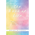 The Book of Life: Why and how you can have the good life you want easily, effortlessly and joyously - Paperback