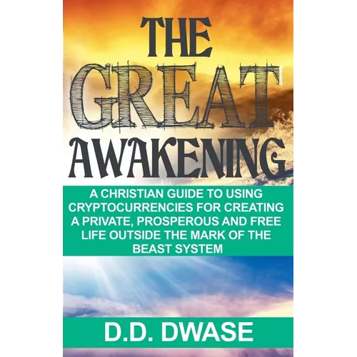 The Great Awakening: A Christian Guide To Using Cryptocurrencies For Creating A Private, Prosperous And Free Life Outside The Mark Of The Beast System - Paperback