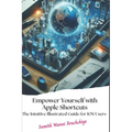 Empower Yourself with Apple Shortcuts: The Intuitive Illustrated Guide for IOS Users - Paperback