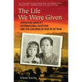 The Life We Were Given: Operation Babylift, International Adoption, and the Children of War in Vietnam - Paperback