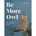 Be More Owl: Life Lessons from Our Feathered Friends - Hardcover