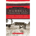 Hubbell Trading Post: Trade, Tourism, and the Navajo Southwest - Hardcover