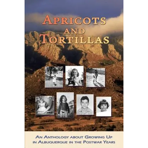 Apricots and Tortillas: An Anthology about Growing Up in Albuquerque in the Postwar Years - Paperback