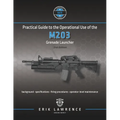 Practical Guide to the Operational Use of the M203 Grenade Launcher - Paperback