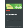Mastering MongoDB: A Comprehensive Guide to NoSQL Database Excellence - Paperback