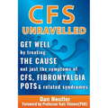 CFS Unravelled: Get Well By Treating The Cause Not Just The Symptoms Of CFS, Fibromyalgia, POTS And Related Syndromes - Paperback
