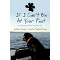 If I Can't Be at Your Feet: A Look at Life with Four Legs and a Tail - Paperback