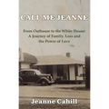 Call Me Jeanne: From Outhouse to the White House: A Journey of Family, Loss and the Power of Love - Paperback