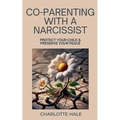 Co-Parenting With A Narcissist, Protect Your Child & Preserve YourPeace - Paperback