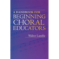 A Handbook for Beginning Choral Educators - Paperback