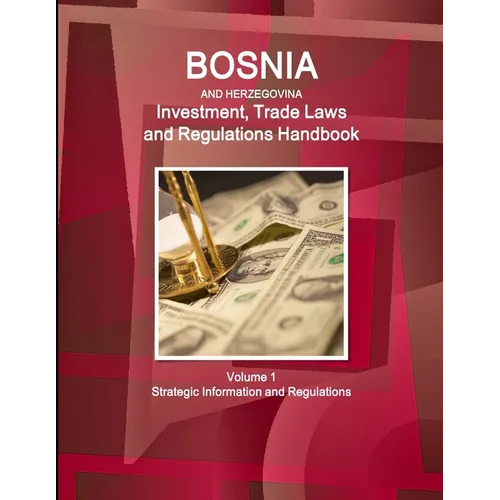 Bosnia and HerzegovinaBosnia and Herzegovina Investment, Trade Laws and Regulations Handbook Volume 1 Strategic Information and Regulations - Paperback