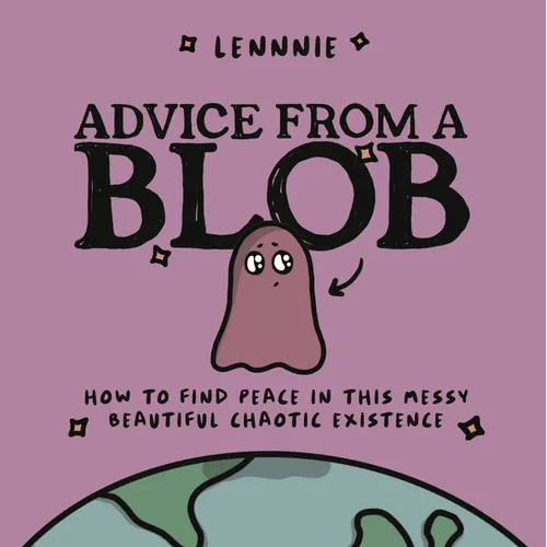 Advice from a Blob: How to Find Peace in This Messy, Beautiful, Chaotic Existence - Hardcover