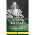 Fanny Crosby's Life Story: Autobiography of a Christian Poet, Lyricist and Mission Worker Blind from Infancy (Hardcover) - Hardcover