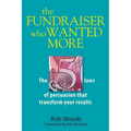 The Fundraiser Who Wanted More: The 5 Laws Of Persuasion That Transform Your Results - Paperback