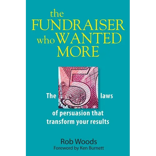 The Fundraiser Who Wanted More: The 5 Laws Of Persuasion That Transform Your Results - Paperback