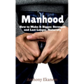 Manhood: How to Make It Bigger, Stronger, and Last Longer, Naturally - Paperback