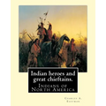 Indian heroes and great chieftains. By: Charles A. Eastman: Indians of North America - Paperback
